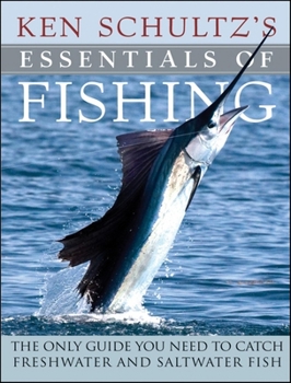Hardcover Ken Schultz's Essentials of Fishing: The Only Guide You Need to Catch Freshwater and Saltwater Fish Book