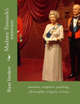 Paperback Madame Tussauds's museum: museum, sculpture, painting, philosophy, religion, science Book