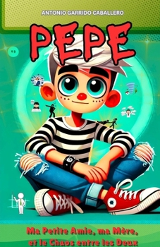 Pepe: Ma petite amie, ma Mère, et le Chaos entre les Deux (French Edition)
