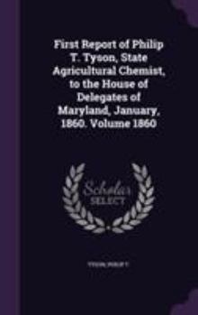 Hardcover First Report of Philip T. Tyson, State Agricultural Chemist, to the House of Delegates of Maryland, January, 1860. Volume 1860 Book