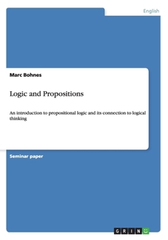 Paperback Logic and Propositions: An introduction to propositional logic and its connection to logical thinking Book