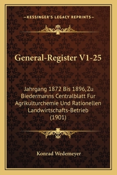 Paperback General-Register V1-25: Jahrgang 1872 Bis 1896, Zu Biedermanns Centralblatt Fur Agrikulturchemie Und Rationellen Landwirtschafts-Betrieb (1901 [German] Book