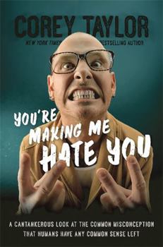 Hardcover You're Making Me Hate You: A Cantankerous Look at the Common Misconception That Humans Have Any Common Sense Left Book