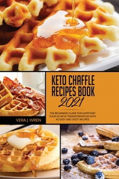 Paperback Keto Chaffle Recipes Book 2021: The Beginners Guide For Jumpstart Your Achieve Transformation With 40 Easy And Tasty Recipes. Book