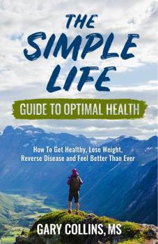 Paperback The Simple Life Guide to Optimal Health: How to Get Healthy and Feel Better Than Ever Book