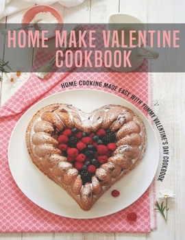 Paperback Home Make Valentine Cookbook: Home Cooking made easy With yummy Valentine's Day Cookbook Book
