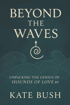 Paperback Beyond the Waves: Unpacking the Genius of Hounds of Love by Kate Bush Book