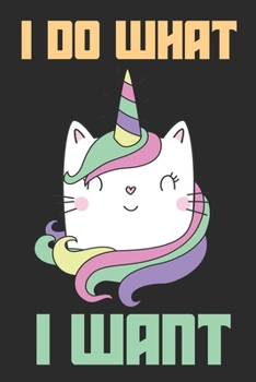 Paperback I Do What I Want: Blank Line Notebook Journal For All Unicorn Cat Lovers Book