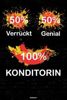 50% Verrückt 50% Genial 100% Konditorin Notizbuch: Konditorin Journal DIN A5 liniert 120 Seiten Geschenk (German Edition)