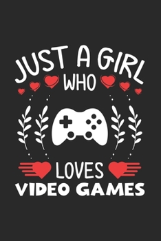 Just A Girl Who Loves Video Games: Video Games Lovers Girl Funny Gifts Journal Lined Notebook 6x9 120 Pages