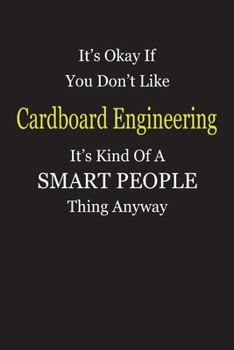 Paperback It's Okay If You Don't Like Cardboard Engineering It's Kind Of A Smart People Thing Anyway: Blank Lined Notebook Journal Gift Idea Book