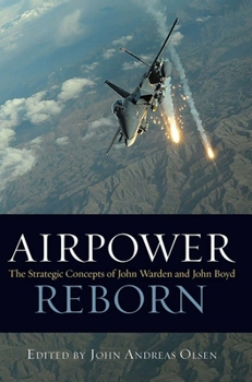 Airpower Reborn: The Strategic Concepts of John Warden and John Boyd - Book  of the History of Military Aviation