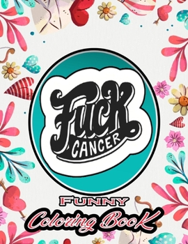F*ck Cancer Funny coloring book: Motivational Swear Word adult coloring book | A Sweary cancer Coloring Book and Mandala coloring pages | Gift Idea for cancer | (cancer gifts) 100 pages