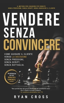 Paperback Vendere senza convincere: Il Metodo Per Chiudere Più Vendite Senza Pressione, Senza Script, Senza Inseguire Il Cliente [Italian] Book