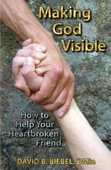 Paperback Making God Visible: How to Help Your Heartbroken Friend Book