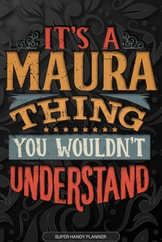 Its A Maura Thing You Wouldnt Understand: Maura Name Planner With Notebook Journal Calendar Personal Goals Password Manager & Much More, Perfect Gift For Maura