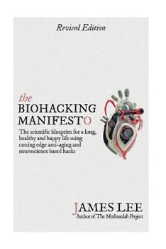 Paperback The Biohacking Manifesto: The scientific blueprint for a long, healthy and happy life using cutting edge anti-aging and neuroscience based hacks Book