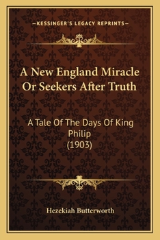 Paperback A New England Miracle Or Seekers After Truth: A Tale Of The Days Of King Philip (1903) Book