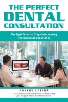Paperback The Perfect Dental Consultation: The Eight Essential Steps to increasing treatment plan acceptance Book