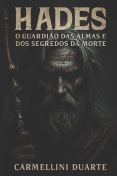 Hades O Guardião das Almas e dos Segredos da Morte (Mitologias do Mundo: As Histórias que Moldaram a Humanidade) (Portuguese Edition)