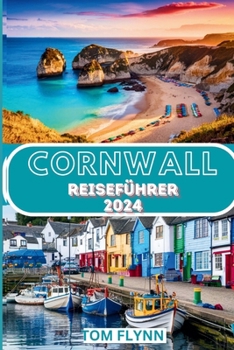 Cornwall Reiseführer 2024: Sehenswürdigkeiten, die man gesehen haben muss, Top-Empfehlungen und aufregende Aktivitäten (German Edition)