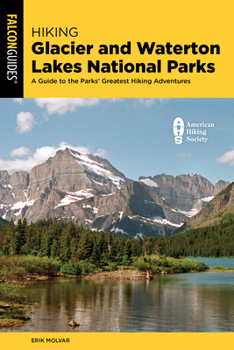 Hiking Glacier and Waterton Lakes National Parks: A Guide to the Parks' Greatest Hiking Adventures