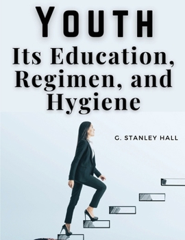 Youth: Its Education, Regimen, and Hygiene