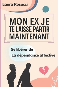 Paperback Mon ex je te laisse partir maintenant: Se libérer de la dépendance affective [French] Book