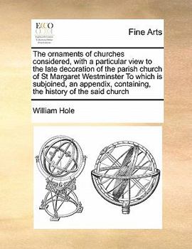 Paperback The ornaments of churches considered, with a particular view to the late decoration of the parish church of St Margaret Westminster To which is subjoi Book