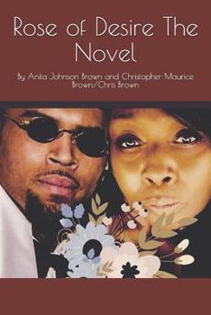 Paperback Rose of Desire The Novel: By Anita Johnson Brown and Christopher Maurice Brown/Chris Brown Book