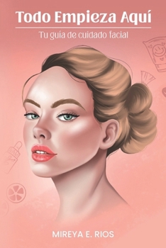 Paperback Todo Empieza Aquí: Tu guía de cuidado facial [Spanish] Book
