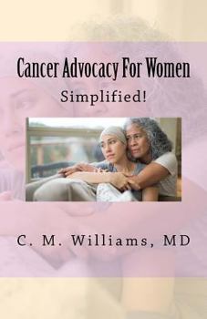 Paperback Cancer Advocacy for Women Simplified!: A Woman-To-Woman, Physician-To-Patient Conversation about Cancer Book