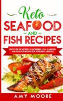 Keto Seafood and Fish Recipes: Discover the Secrets to Incredible Low-Carb Fish and Seafood Recipes for Your Keto Lifestyle