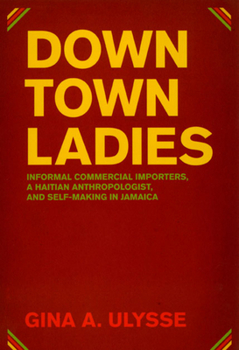 Hardcover Downtown Ladies: Informal Commercial Importers, a Haitian Anthropologist and Self-Making in Jamaica Book