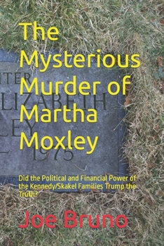 Paperback The Mysterious Murder of Martha Moxley: Did the Political and Financial Power of the Kennedy/Skakel Families Trump the Truth? Book