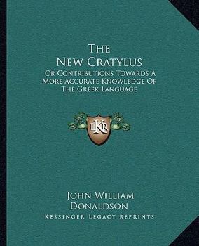 The New Cratylus; or, Contributions Towards a More Accurate Knowledge of the Greek Language