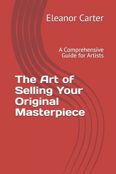 Paperback The Art of Selling Your Original Masterpiece: A Comprehensive Guide for Artists Book