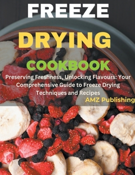 Paperback Freeze Drying Cookbook: Preserving Freshness, Unlocking Flavours: Your Comprehensive Guide to Freeze Drying Techniques and Recipes Book