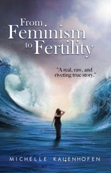 Paperback From Feminism to Fertility: A Ferocious Journey of Fascinating Fulfillment Book