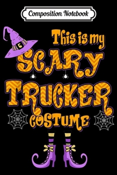 Composition Notebook: This Is My Scary Trucker Costume Halloween  Journal/Notebook Blank Lined Ruled 6x9 100 Pages