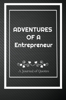 Adventures of A Entrepreneur: A Journal of Quotes: Perfect Quote Journal for Entrepreneur gift, 100 Pages 6*9 Inch Journal, Best gift for Entrepreneur ... your memory who and where said it with date