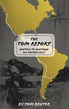 Paperback The Tom Report: Seattle to Santiago on Motorcycle Book