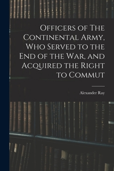 Paperback Officers of The Continental Army, who Served to the end of the war, and Acquired the Right to Commut Book
