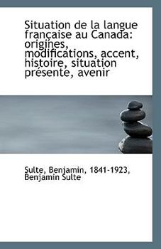 Paperback Situation de La Langue Francaise Au Canada: Origines, Modifications, Accent, Histoire, Situation Pre Book