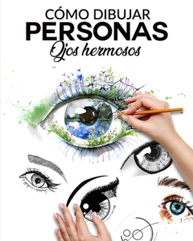 Paperback Cómo Dibujar Personas Ojos Hermosos: La guia paso a paso para hacer ojos realistas y magnificos para todos tus dibujos, dale vida a tus creaciones des [Spanish] Book