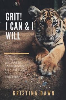 Paperback Grit: How To Develop Willpower, Unbreakable Self-Reliance And Don't Give Up: Self-Discipline, Perseverance, Mental Strength Book