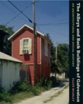 Hardcover The Alleys and Back Buildings of Galveston: An Architectual and Social History Book