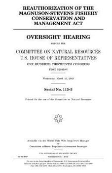 Reauthorization of the Magnuson-Stevens Fishery Conservation and Management Act : oversight hearing before the Committee on Natural Resources, U.S. ... first session, Wednesday, March 13, 2013.