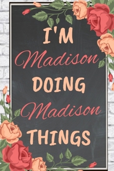 Paperback I'm Madison Doing Madison Things personalized name notebook for girls and women: Personalized Name Journal Writing Notebook For Girls, women, girlfrie Book