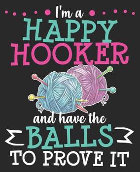 Paperback I'm A Happy Hooker And Have The Balls To Prove It: Funny Crochet Crocheter Composition Notebook 100 Wide Ruled Pages Journal Diary Book